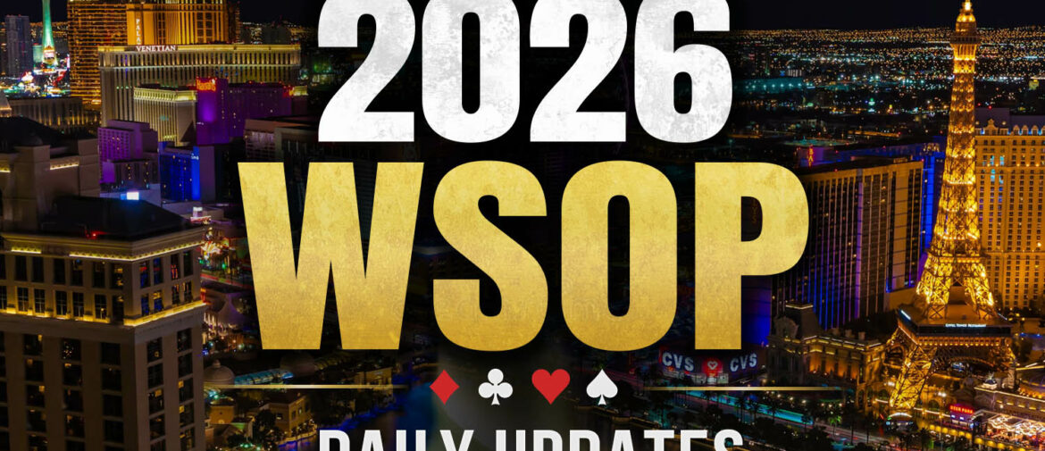 2026 WSOP Daily Updates